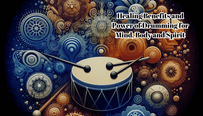 Healing Benefits and Power of Drumming for Mind, Body and Spirit
