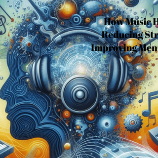 How Music Helps in Reducing Stress and Improving Mental Health