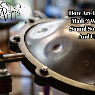 How are handpans made? Why they sound so amazing and unique