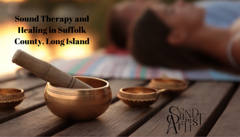 Sound Therapy and Healing in Suffolk County, Long Island